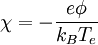 \chi = -\frac{e\phi}{k_BT_e}