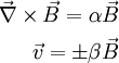 \begin{align}  \vec{\nabla} \times \vec{B} = \alpha\vec{B} \\ \vec{v} = \pm\beta\vec{B} \end{align}