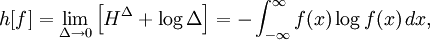 h[f] = \lim_{\Delta \to 0} \left[H^{\Delta} + \log \Delta\right] = -\int_{-\infty}^{\infty} f(x) \log f(x)\,dx,