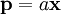 \mathbf{p} = a\mathbf{x}