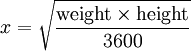 {x}= \sqrt\frac{\mbox{weight} \times \mbox{height} }{3600}