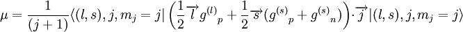 \mu =  {1\over (j+1)}\langle(l,s),j,m_j=j|\left({1\over 2}\overrightarrow{l} {g^{(l)}}_p + {1\over 2}\overrightarrow{s} ({g^{(s)}}_p + {g^{(s)}}_n)\right)\cdot \overrightarrow{j}|(l,s),j,m_j=j\rangle