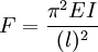 F=\frac{\pi^2 EI}{(l)^2}