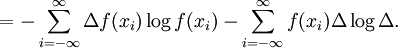 = - \sum_{i=-\infty}^{\infty} \Delta f(x_i) \log f(x_i) -\sum_{i=-\infty}^{\infty} f(x_i) \Delta \log \Delta.