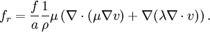 f_r = {f \over a} {1 \over \rho} \mu\left(\nabla\cdot(\mu \nabla v) + \nabla(\lambda\nabla\cdot v) \right).