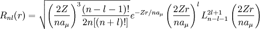 R_{nl} (r) = \sqrt {{\left (  \frac{2 Z}{n a_{\mu}} \right ) }^3\frac{(n-l-1)!}{2n[(n+l)!]} } e^{- Z r / {n a_{\mu}}} \left (  \frac{2 Z r}{n a_{\mu}} \right )^{l} L_{n-l-1}^{2l+1} \left ( \frac{2 Z r}{n a_{\mu}} \right )