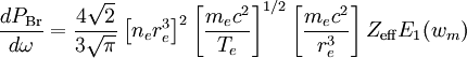 {dP_\mathrm{Br} \over d\omega} = {4\sqrt 2 \over 3\sqrt\pi} \left[ n_er_e^3 \right]^2      \left[ { m_ec^2 \over T_e } \right]^{1/2}      \left[ {m_ec^2 \over r_e^3} \right] Z_\mathrm{eff} E_1(w_m)