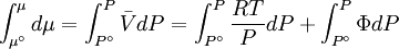 \int_{\mu ^\circ }^\mu  {d\mu }  = \int_{P^\circ }^P {\bar VdP}  = \int_{P^\circ }^P {\frac{{RT}} {P}dP}  + \int_{P^\circ }^P {\Phi dP}