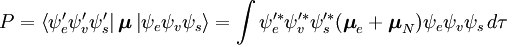 P=\left\langle \psi _e' \psi _v' \psi _s' \right|\boldsymbol{\mu} \left| \psi _e \psi _v \psi _s \right\rangle =\int {\psi _e'^ * \psi _v'^ * \psi _s'^ * *} (\boldsymbol{\mu} _e + \boldsymbol{\mu} _N) \psi _e \psi _v \psi _s \, d\tau