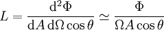 L = \frac{\mathrm{d}^2 \Phi}{\mathrm{d}A\,\mathrm{d}{\Omega} \cos \theta} \simeq \frac{\Phi}{\Omega A \cos \theta}