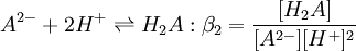 A^{2-} + 2H^+ \rightleftharpoons H_2A  :\beta_2=\frac {[H_2A]} {[A^{2-}][H^+]^2}