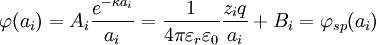 \varphi(a_i) = A_i \frac{e^{-\kappa  a_i}}{a_i} = {1 \over 4 \pi \varepsilon_r \varepsilon_0}{z_i q \over a_i} + B_i = \varphi_{sp}(a_i)