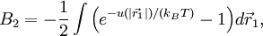 B_2 = -\frac{1}{2} \int \Big( e^{-u(|\vec{r}_1|)/(k_BT)} - 1 \Big) d\vec{r}_1 ,