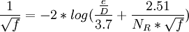 \frac{1}{\sqrt{f}} = -2*log(\frac{\frac{e}{D}}{3.7} + \frac {2.51}{N_R * \sqrt{f}})