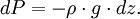 dP = - \rho \cdot g \cdot dz.