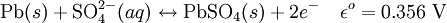 \mbox{Pb} (s) +\mbox{SO}_{4}^{2-} (aq) \leftrightarrow \mbox{PbSO}_{4} (s) +2e^- \quad\epsilon^o = 0.356 \ \mathrm{V}