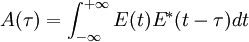 A(\tau) = \int_{-\infty}^{+\infty}E(t)E^*(t-\tau)dt