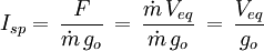 I_{sp} =\, \frac{F}{\dot{m}\,g_o}\,=\, \frac{\dot{m}\,V_{eq}}{\dot{m}\,g_o}\,=\,\frac{V_{eq}}{g_o}