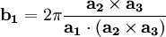 \mathbf{b_{1}}=2 \pi \frac{\mathbf{a_{2}} \times \mathbf{a_{3}}}{\mathbf{a_{1}} \cdot (\mathbf{a_{2}} \times \mathbf{a_{3}})}