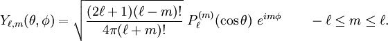 Y_{\ell, m}(\theta, \phi) =  \sqrt{\frac{(2\ell+1)(\ell-m)!}{4\pi(\ell+m)!}}\ P_\ell^{(m)}(\cos \theta)\ e^{im\phi}\qquad -\ell \le m \le \ell.