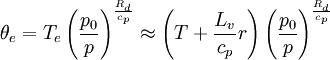 \theta_e = T_e \left( \frac{p_0}{p} \right)^\frac{R_d}{c_p} \approx \left( T + \frac {L_v}{c_{p}} r \right) \left( \frac{p_0}{p} \right)^\frac{R_d}{c_p}