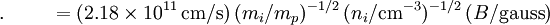 .\qquad \ = (2.18\times10^{11}\,\mbox{cm/s})\,(m_i/m_p)^{-1/2}\,(n_i/{\rm cm}^{-3})^{-1/2}\,(B/{\rm gauss})