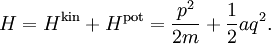 H = H^{\mathrm{kin}} + H^{\mathrm{pot}} = \frac{p^{2}}{2m} + \frac{1}{2} a q^{2}.