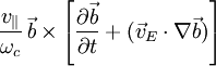 \frac{v_\|}{\omega_c}\, \vec{b}\times\left[\frac{\partial\vec{b}}{\partial t} + (\vec{v}_E\cdot\nabla\vec{b}) \right]