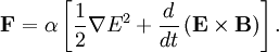 \mathbf{F}=\alpha\left[\frac{1}{2}\nabla E^2+\frac{d}{dt}\left(\mathbf{E}\times\mathbf{B}\right)\right].