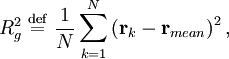 R_{g}^{2} \ \stackrel{\mathrm{def}}{=}\   \frac{1}{N} \sum_{k=1}^{N} \left( \mathbf{r}_{k} - \mathbf{r}_{mean} \right)^{2},