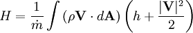 H = {1 \over \dot m} \int \left({\rho \mathbf{V} \cdot d \mathbf{A}} \right) \left( h+ {|\mathbf{V}|^2 \over 2} \right)