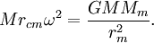 Mr_{cm}\omega^2= \frac{G M M_m }{r_m^2}.