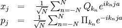\begin{matrix} x_j   &=& {1\over\sqrt{N}} \sum_{n=-N}^{N} Q_{k_n} e^{ik_nja} \\ p_j   &=& {1\over\sqrt{N}} \sum_{n=-N}^{N} \Pi_{k_n} e^{-ik_nja} \\ \end{matrix}