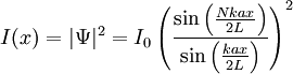 I(x)=|\Psi|^2=I_0\left( \frac{\sin\left(\frac{Nkax}{2L}\right)}{\sin\left(\frac{kax}{2L}\right)}\right)^2