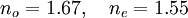 n_o=1.67, \quad n_e=1.55