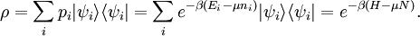 \rho = \sum_i p_i |\psi_i \rangle \langle \psi_i| = \sum_i e^{-\beta (E_i - \mu n_i)} |\psi_i \rangle \langle \psi_i| = e^{- \beta (H - \mu N)}.