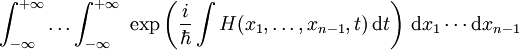 \int_{-\infty}^{+\infty} \ldots \int_{-\infty}^{+\infty} \ \exp \left(\frac{i}{\hbar}\int H(x_1,\dots,x_{n-1}, t)\,\mathrm{d}t\right) \, \mathrm{d}x_1 \cdots \mathrm{d}x_{n-1}