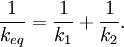 \frac{1}{k_{eq}} = \frac{1}{k_1} + \frac{1}{k_2}. \,