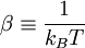 \beta \equiv \frac{1}{k_BT}