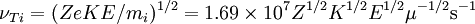 \nu_{Ti} = (ZeKE/m_i)^{1/2} = 1.69 \times 10^7 Z^{1/2} K^{1/2} E^{1/2} \mu^{-1/2} \mbox{s}^{-1} \,