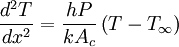 \frac{d^2T}{dx^2}=\frac{hP}{kA_c}\left(T-T_\infty\right)