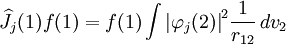 \widehat J_j (1) f(1)= f(1) \int { \left | \varphi_j(2) \right | }^2 \frac{1}{r_{12}}\,dv_2