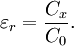 \varepsilon_{r} = \frac{C_{x}} {C_{0}}.