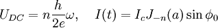 U_{DC} = n \frac{h}{2 e} \omega, \ \ \ I(t) = I_c J_{-n} (a) \sin \phi_0