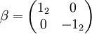 \beta = \begin{pmatrix} 1_2 & 0 \\ 0 & -1_2 \end{pmatrix}