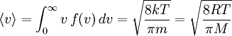 \langle v \rangle = \int_0^{\infin} v \, f(v) \, dv= \sqrt { \frac{8kT}{\pi m}}= \sqrt { \frac{8RT}{\pi M}}