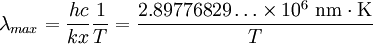 \lambda_{max} = {hc\over kx }{1\over T} = {2.89776829\ldots \times 10^6 \ \mathrm{nm \cdot K} \over T}