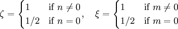 \zeta=   \begin{cases}      1 & \mbox{if }n\ne 0 \\    1/2 & \mbox{if }n=0    \end{cases},\quad  \xi=   \begin{cases}      1 & \mbox{if }m\ne 0 \\    1/2 & \mbox{if }m=0    \end{cases}