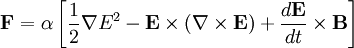 \mathbf{F}=\alpha\left[\frac{1}{2}\nabla E^2-\mathbf{E}\times\left(\nabla\times\mathbf{E}\right)+\frac{d\mathbf{E}}{dt}\times\mathbf{B}\right]