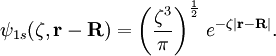 \psi_{1s}(\zeta, \mathbf{r - R}) = \left(\frac{\zeta^3}{\pi}\right)^{1 \over 2} \, e^{-\zeta |\mathbf{r - R}|}.